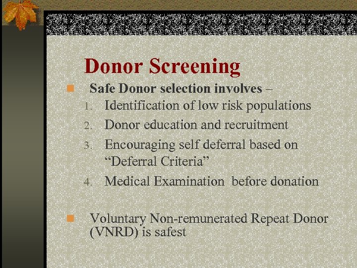 Donor Screening n n Safe Donor selection involves – 1. Identification of low risk