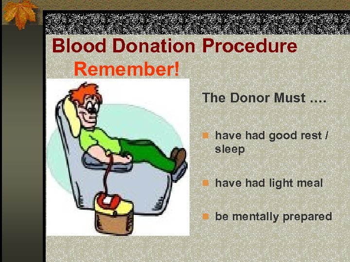 Blood Donation Procedure Remember! The Donor Must …. n have had good rest /