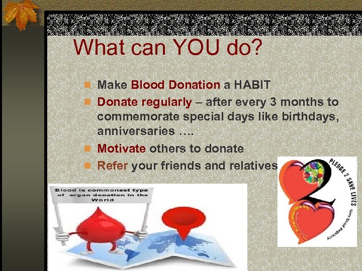 What can YOU do? n Make Blood Donation a HABIT n Donate regularly –