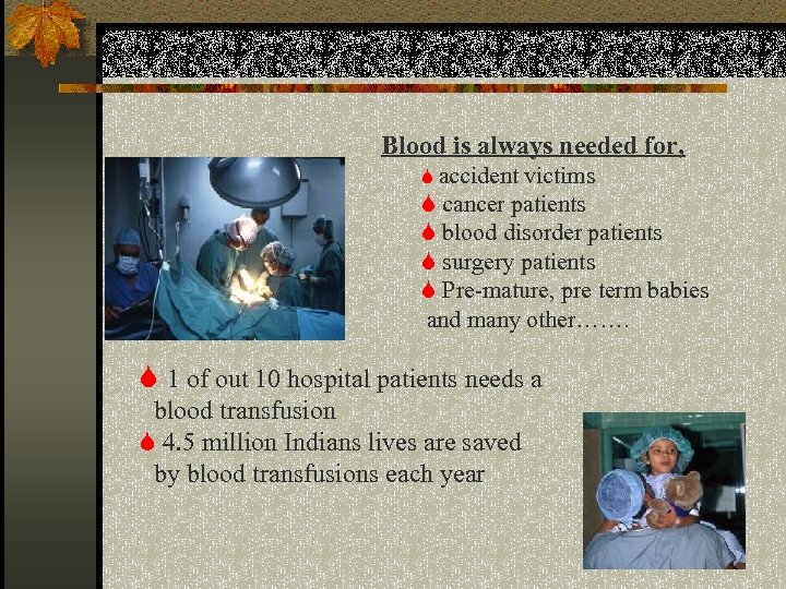 Blood is always needed for, S accident victims S cancer patients S blood disorder