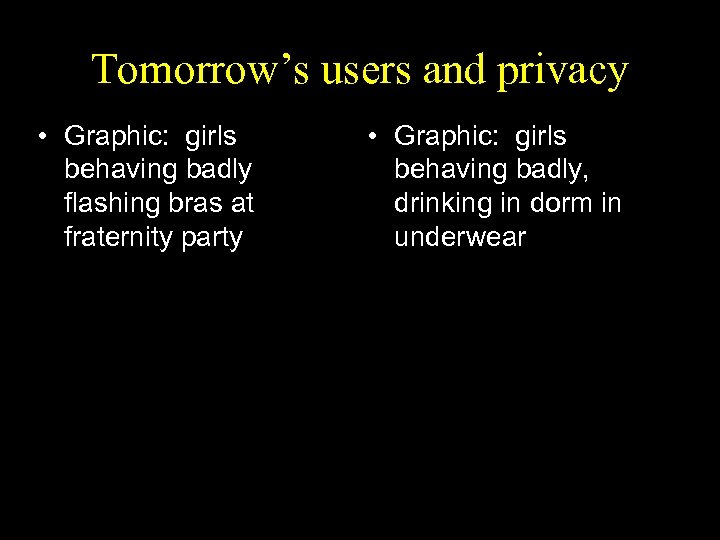 Tomorrow’s users and privacy • Graphic: girls behaving badly flashing bras at fraternity party