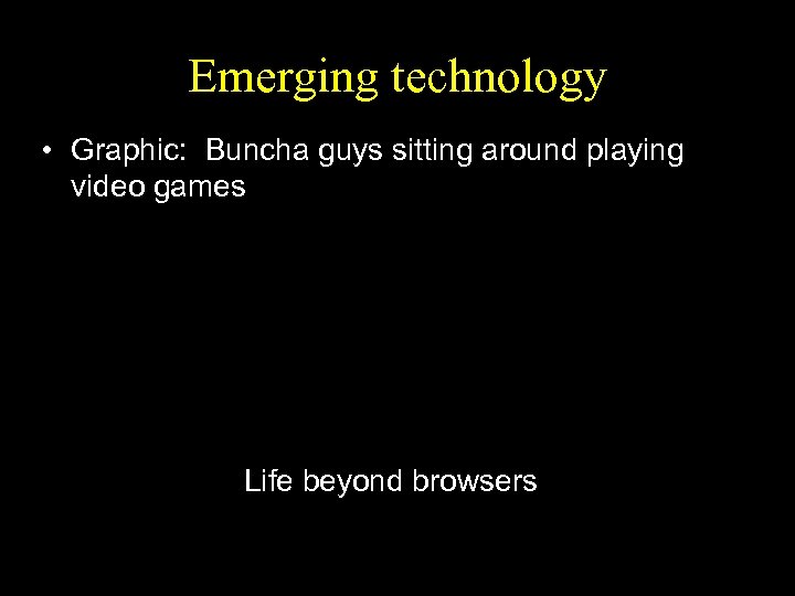 Emerging technology • Graphic: Buncha guys sitting around playing video games Life beyond browsers