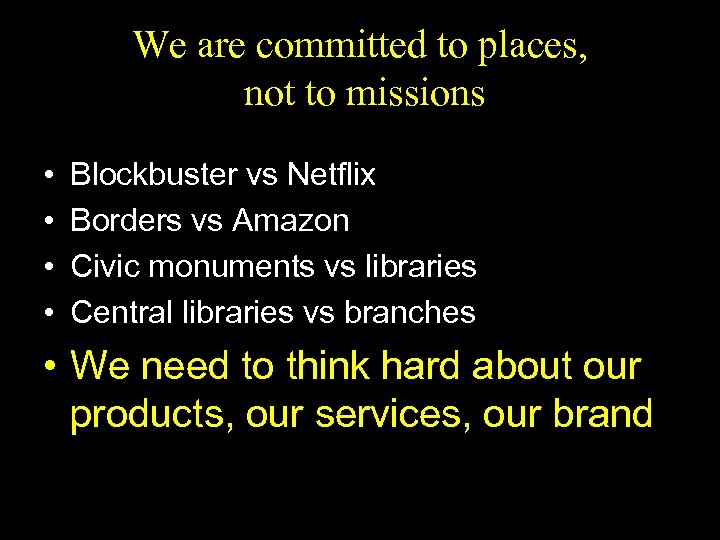 We are committed to places, not to missions • • Blockbuster vs Netflix Borders