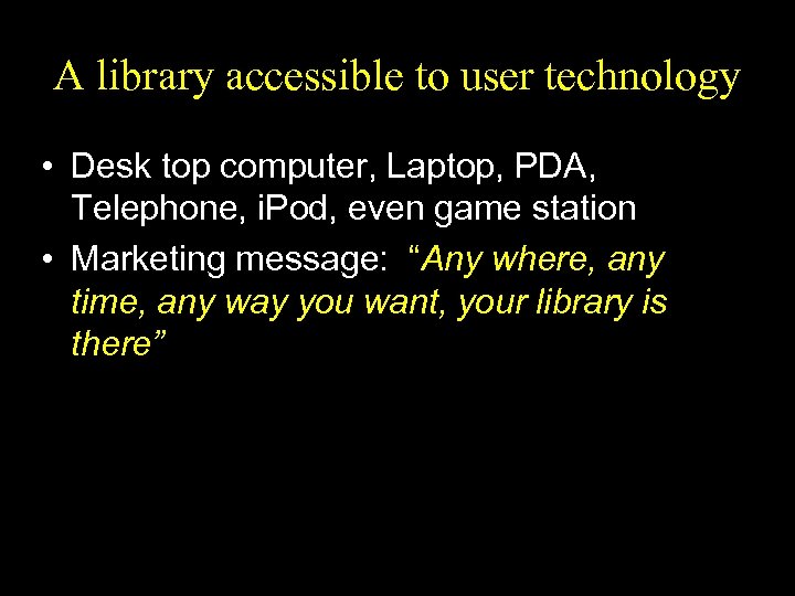 A library accessible to user technology • Desk top computer, Laptop, PDA, Telephone, i.