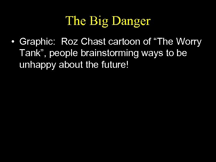 The Big Danger • Graphic: Roz Chast cartoon of “The Worry Tank”, people brainstorming