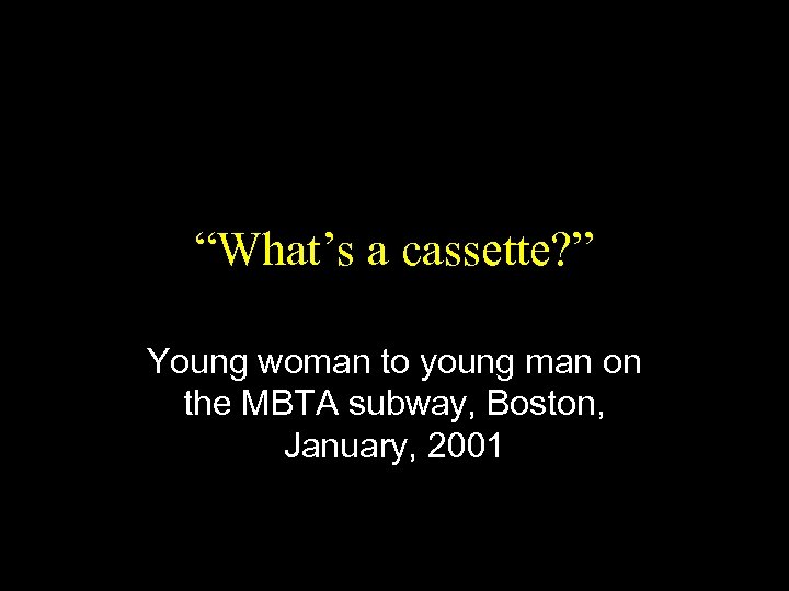 “What’s a cassette? ” Young woman to young man on the MBTA subway, Boston,