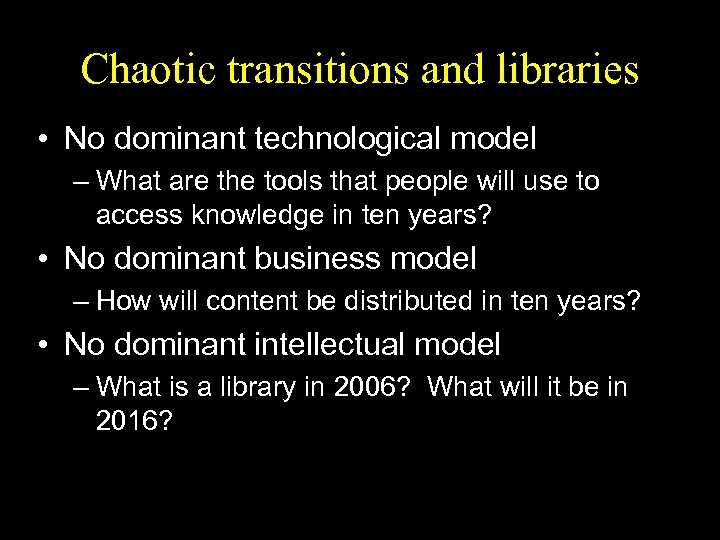 Chaotic transitions and libraries • No dominant technological model – What are the tools