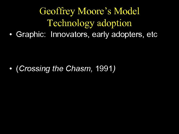 Geoffrey Moore’s Model Technology adoption • Graphic: Innovators, early adopters, etc • (Crossing the