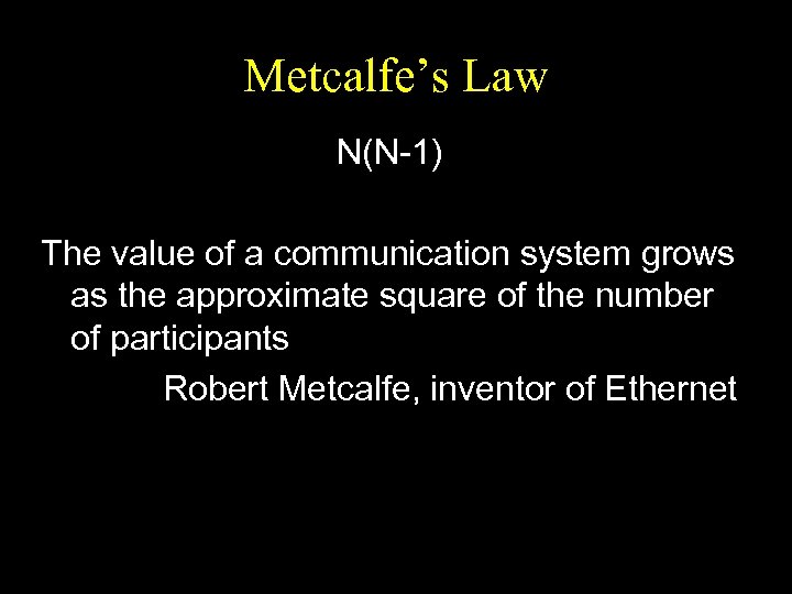 Metcalfe’s Law N(N-1) The value of a communication system grows as the approximate square