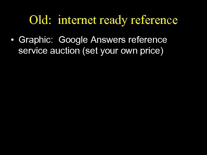 Old: internet ready reference • Graphic: Google Answers reference service auction (set your own