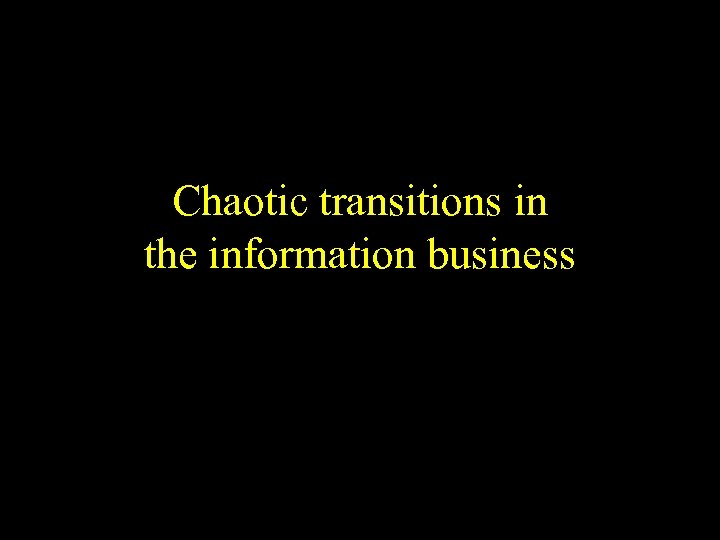 Chaotic transitions in the information business 