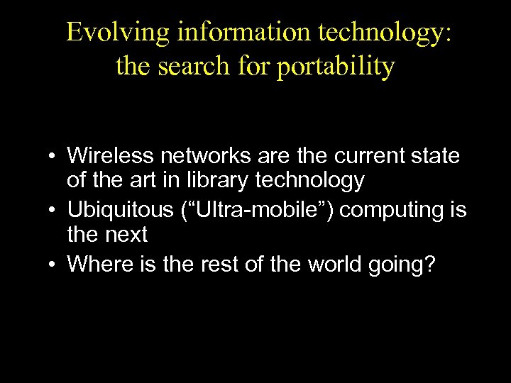 Evolving information technology: the search for portability • Wireless networks are the current state