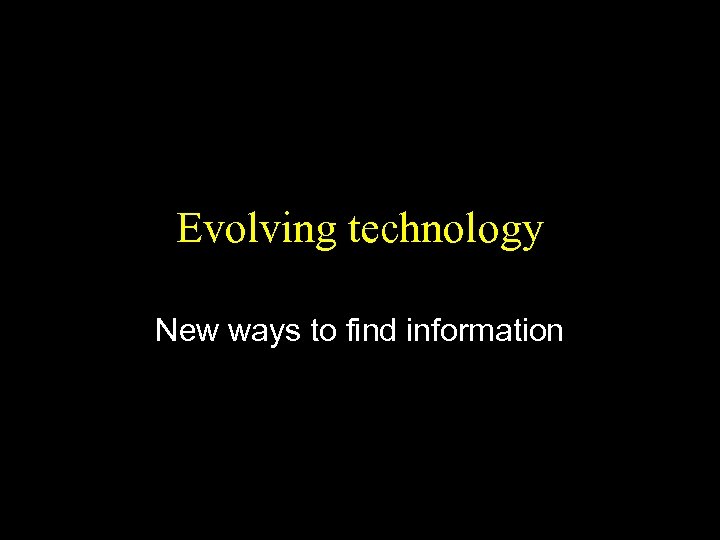 Evolving technology New ways to find information 