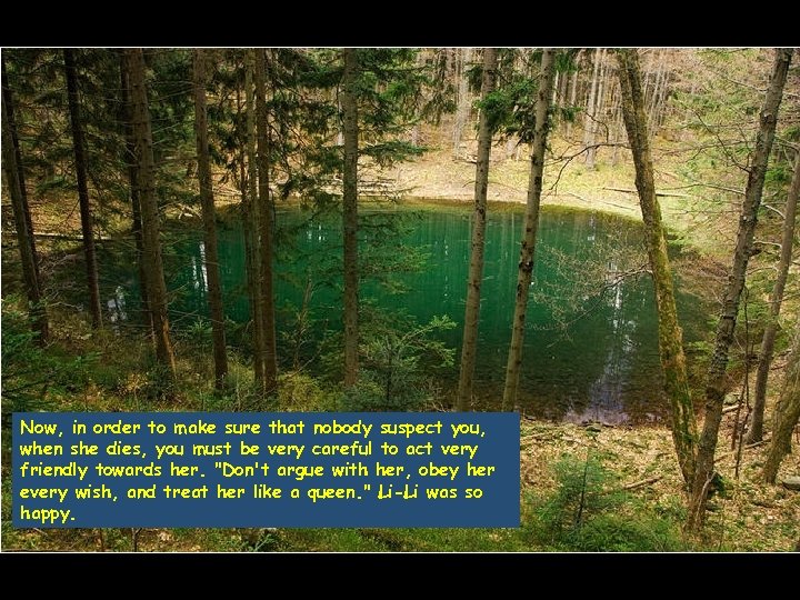 Now, in order to make sure that nobody suspect you, when she dies, you