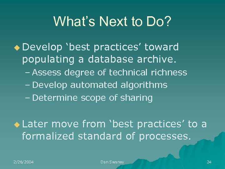 What’s Next to Do? u Develop ‘best practices’ toward populating a database archive. –