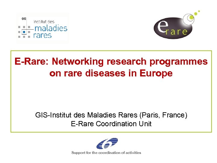 E-Rare: Networking research programmes on rare diseases in Europe GIS-Institut des Maladies Rares (Paris,