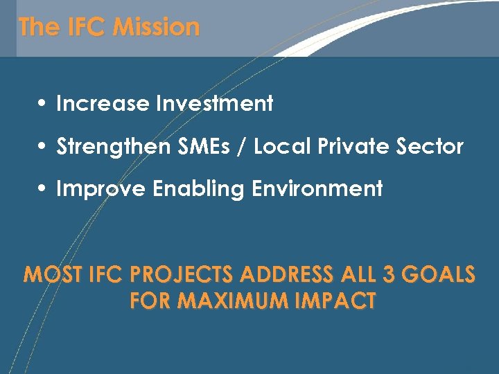 The IFC Mission • Increase Investment • Strengthen SMEs / Local Private Sector •