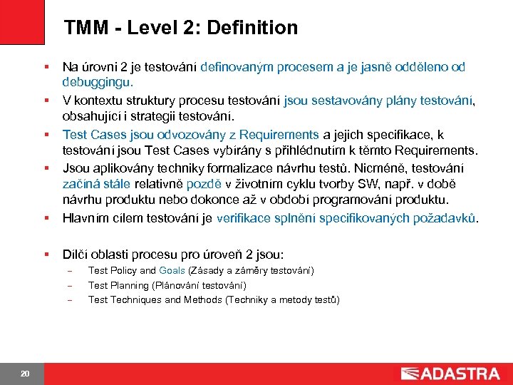 TMM - Level 2: Definition § § Na úrovni 2 je testování definovaným procesem