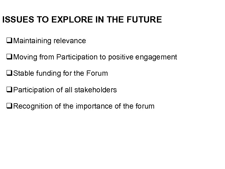 ISSUES TO EXPLORE IN THE FUTURE q. Maintaining relevance q. Moving from Participation to