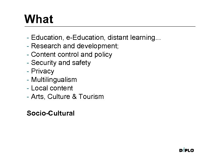 What - Education, e-Education, distant learning. . . - Research and development; - Content