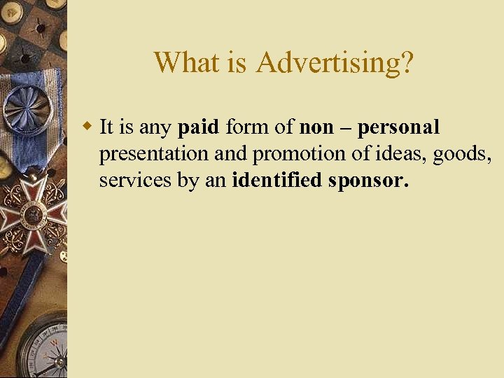 What is Advertising? w It is any paid form of non – personal presentation