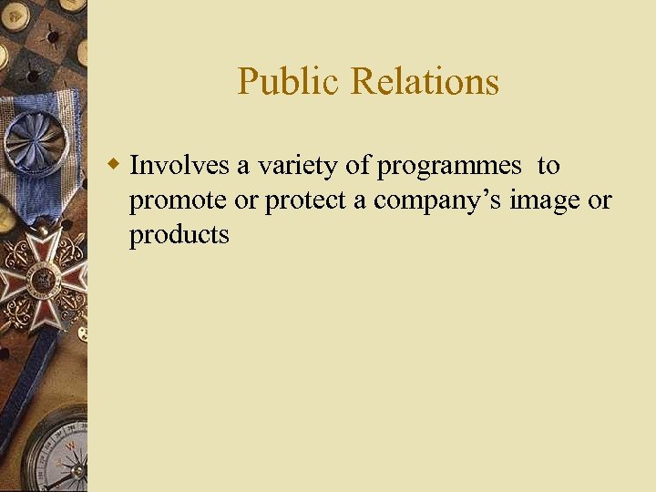 Public Relations w Involves a variety of programmes to promote or protect a company’s