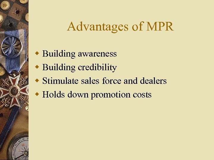 Advantages of MPR w Building awareness w Building credibility w Stimulate sales force and