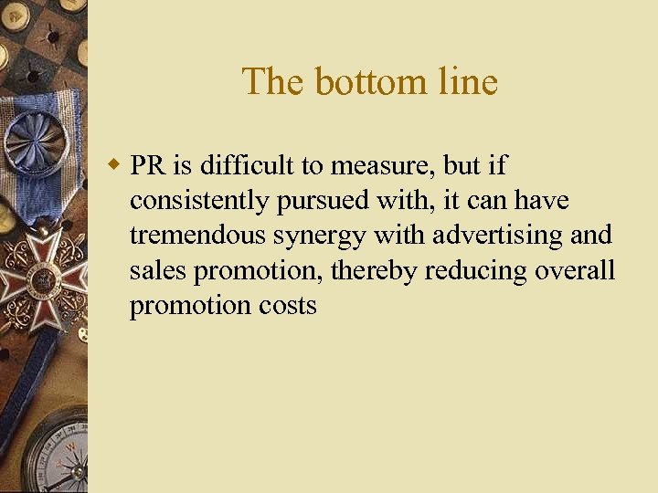 The bottom line w PR is difficult to measure, but if consistently pursued with,