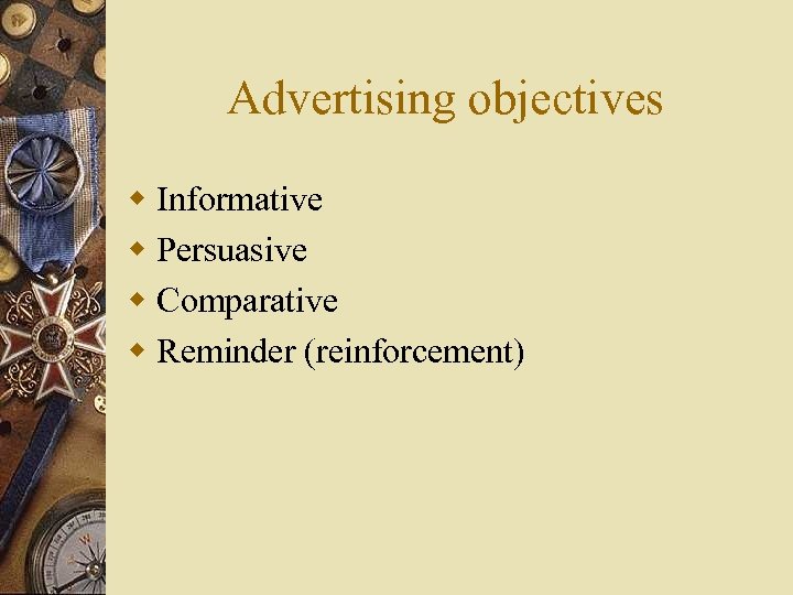 Advertising objectives w Informative w Persuasive w Comparative w Reminder (reinforcement) 