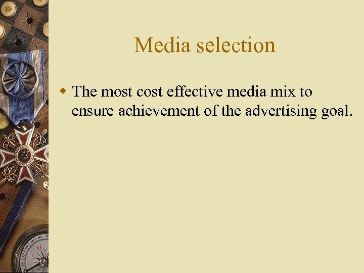 Media selection w The most cost effective media mix to ensure achievement of the