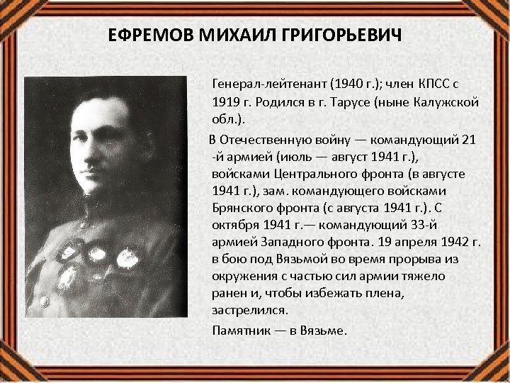 ЕФРЕМОВ МИХАИЛ ГРИГОРЬЕВИЧ Генерал-лейтенант (1940 г. ); член КПСС с 1919 г. Родился в