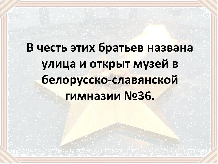 В честь этих братьев названа улица и открыт музей в белорусско-славянской гимназии № 36.