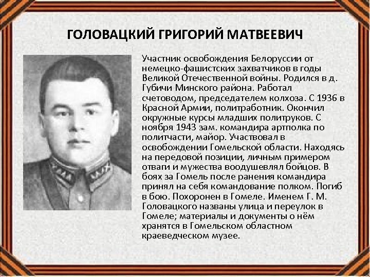 ГОЛОВАЦКИЙ ГРИГОРИЙ МАТВЕЕВИЧ Участник освобождения Белоруссии от немецко-фашистских захватчиков в годы Великой Отечественной войны.