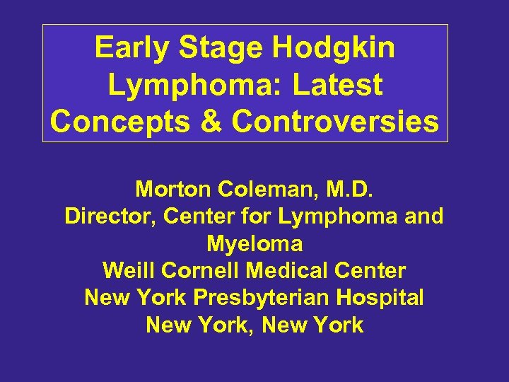 Early Stage Hodgkin Lymphoma: Latest Concepts & Controversies Morton Coleman, M. D. Director, Center