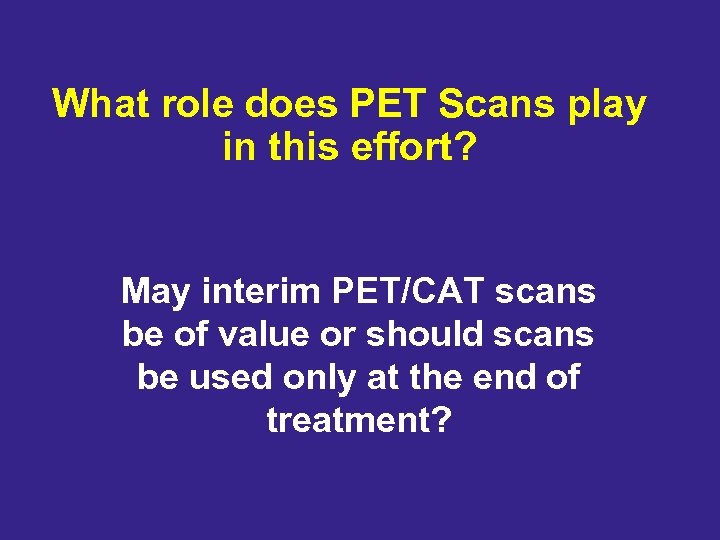 What role does PET Scans play in this effort? May interim PET/CAT scans be