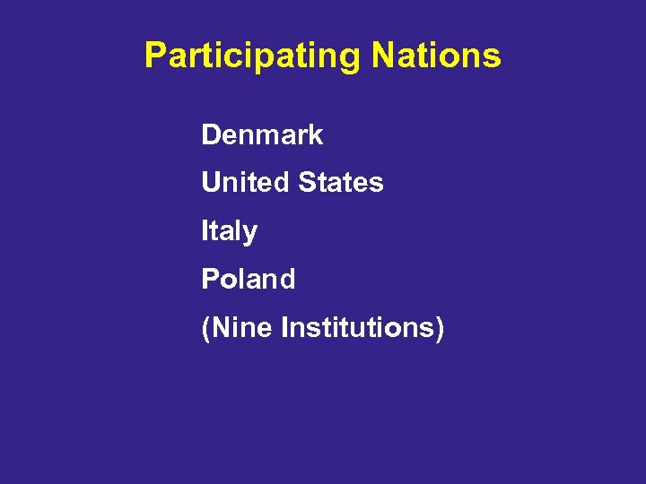 Participating Nations Denmark United States Italy Poland (Nine Institutions) 
