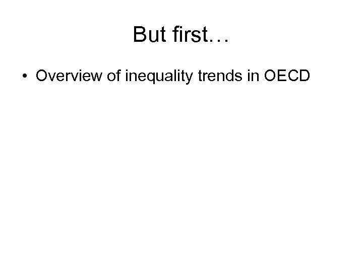 But first… • Overview of inequality trends in OECD 