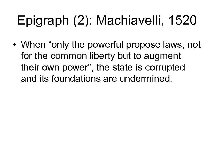 Epigraph (2): Machiavelli, 1520 • When “only the powerful propose laws, not for the