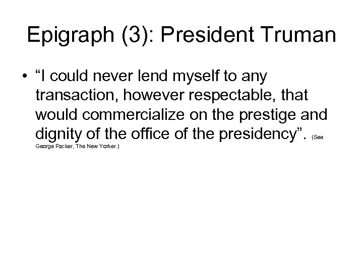 Epigraph (3): President Truman • “I could never lend myself to any transaction, however