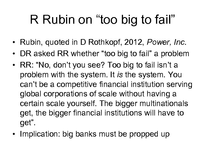 R Rubin on “too big to fail” • Rubin, quoted in D Rothkopf, 2012,