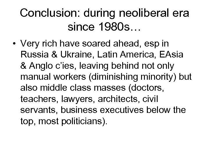 Conclusion: during neoliberal era since 1980 s… • Very rich have soared ahead, esp