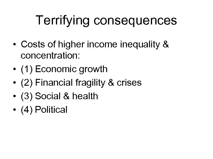 Terrifying consequences • Costs of higher income inequality & concentration: • (1) Economic growth