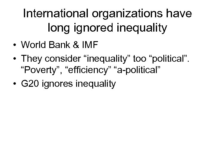 International organizations have long ignored inequality • World Bank & IMF • They consider