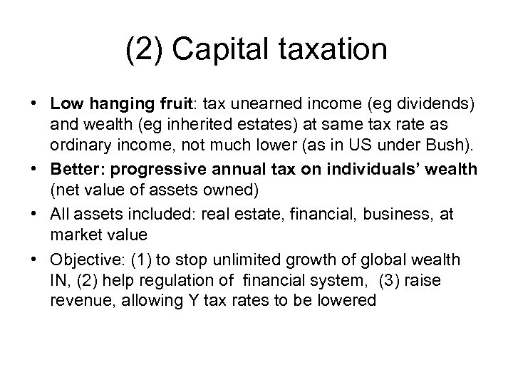 (2) Capital taxation • Low hanging fruit: tax unearned income (eg dividends) and wealth