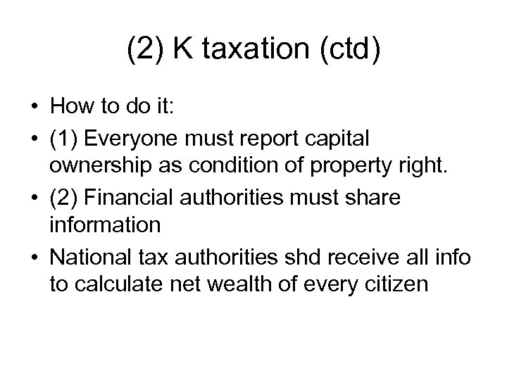 (2) K taxation (ctd) • How to do it: • (1) Everyone must report