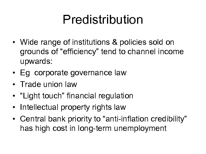 Predistribution • Wide range of institutions & policies sold on grounds of “efficiency” tend