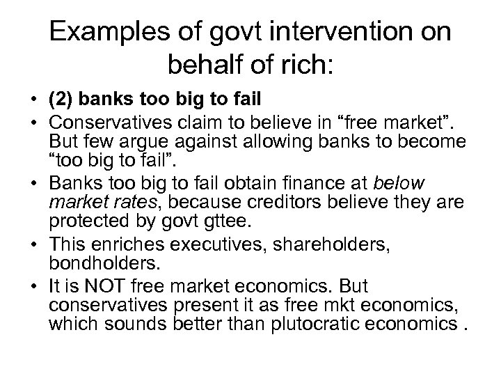 Examples of govt intervention on behalf of rich: • (2) banks too big to