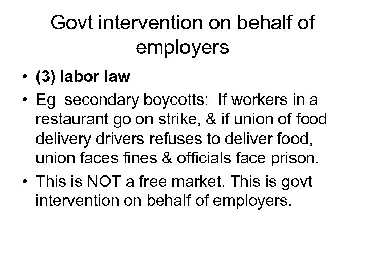 Govt intervention on behalf of employers • (3) labor law • Eg secondary boycotts:
