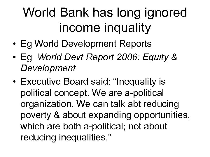 World Bank has long ignored income inquality • Eg World Development Reports • Eg