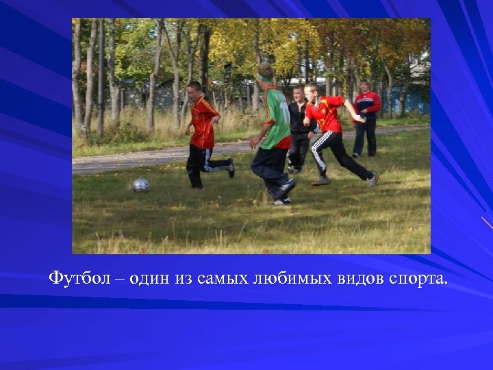 Футбол – один из самых любимых видов спорта. 